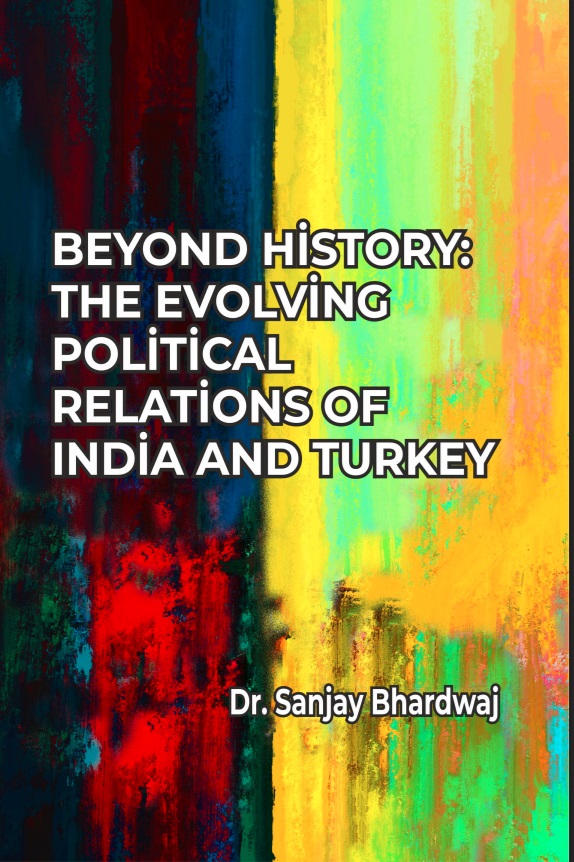 Beyond History The Evolving Political Relations Of India And Turkey